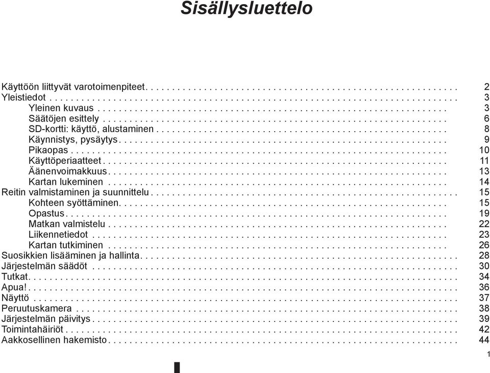 ....................................................... 8 Käynnistys, pysäytys............................................................... 9 Pikaopas........................................................................ 10 Käyttöperiaatteet.