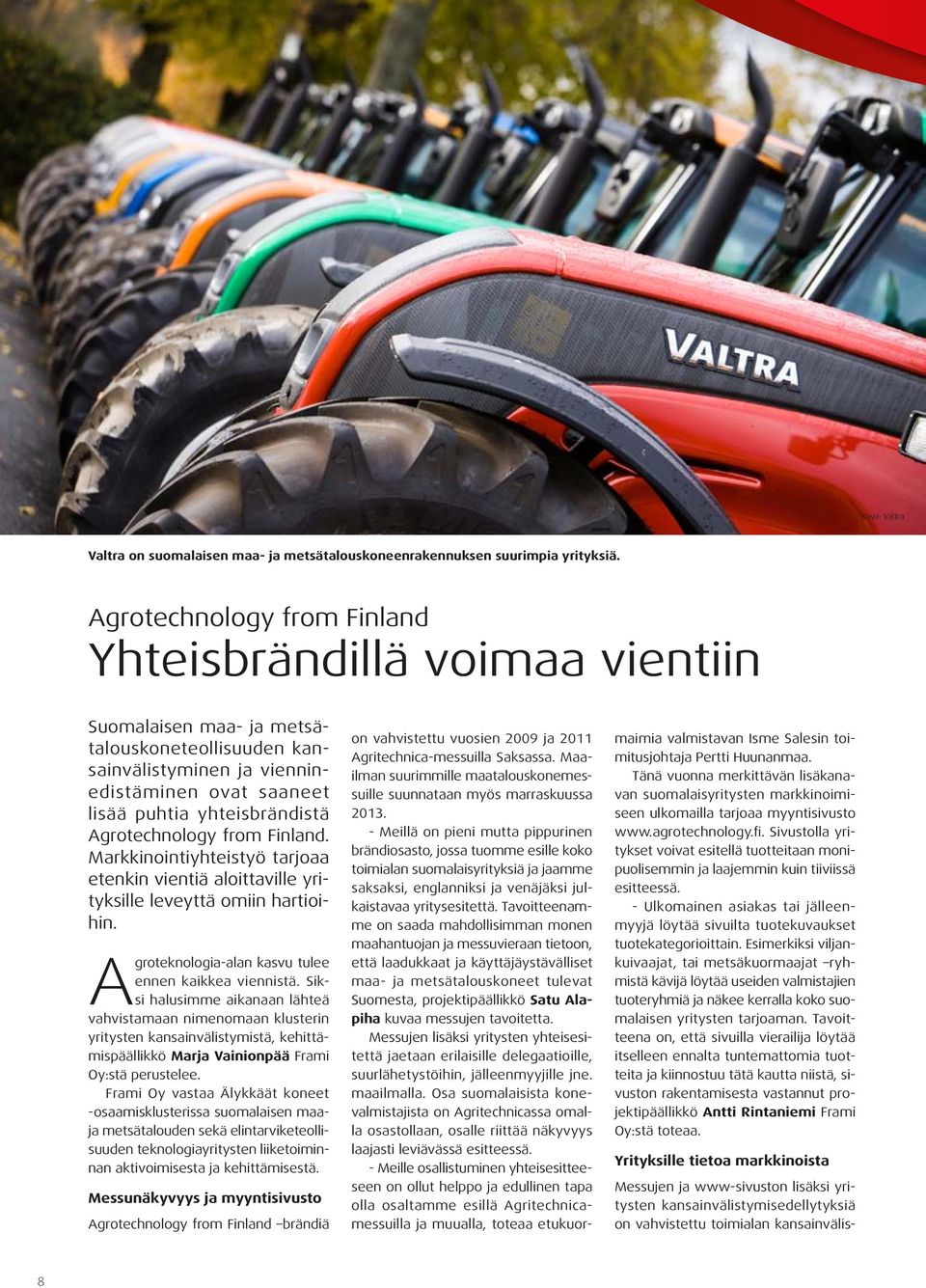 Agrotechnology from Finland. Markkinointiyhteistyö tarjoaa etenkin vientiä aloittaville yrityksille leveyttä omiin hartioihin. Agroteknologia-alan kasvu tulee ennen kaikkea viennistä.