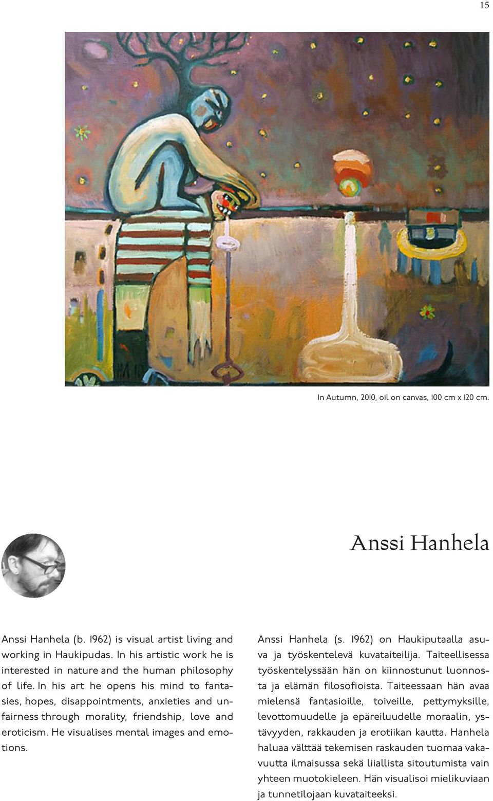 In his art he opens his mind to fantasies, hopes, disappointments, anxieties and unfairness through morality, friendship, love and eroticism. He visualises mental images and emotions.