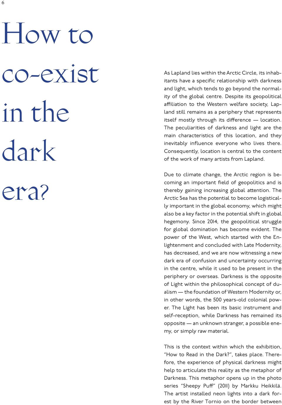 The peculiarities of darkness and light are the main characteristics of this location, and they inevitably influence everyone who lives there.