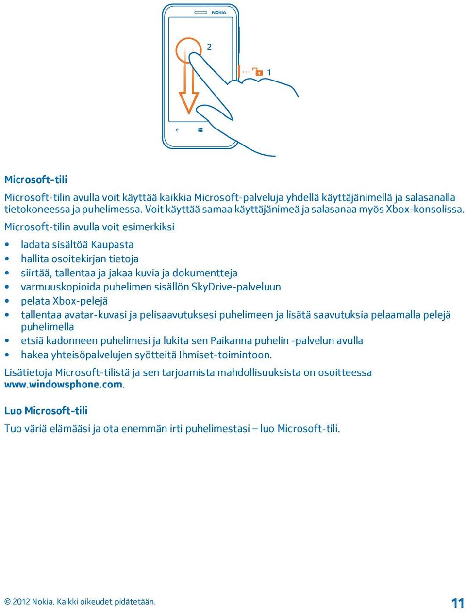 Microsoft-tilin avulla voit esimerkiksi ladata sisältöä Kaupasta hallita osoitekirjan tietoja siirtää, tallentaa ja jakaa kuvia ja dokumentteja varmuuskopioida puhelimen sisällön SkyDrive-palveluun