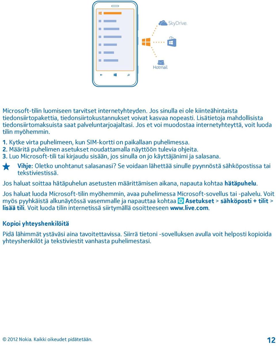 Kytke virta puhelimeen, kun SIM-kortti on paikallaan puhelimessa. 2. Määritä puhelimen asetukset noudattamalla näyttöön tulevia ohjeita. 3.