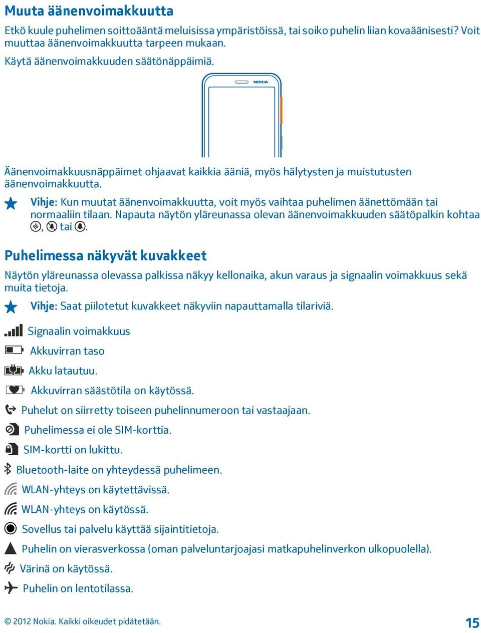 Vihje: Kun muutat äänenvoimakkuutta, voit myös vaihtaa puhelimen äänettömään tai normaaliin tilaan. Napauta näytön yläreunassa olevan äänenvoimakkuuden säätöpalkin kohtaa, tai.