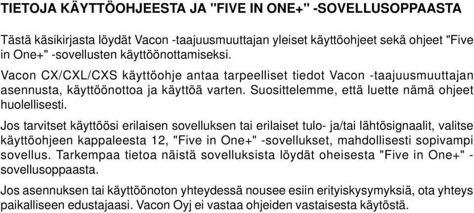 Jos tarvitset käyttöösi erilaisen sovelluksen tai erilaiset tulo- ja/tai lähtösignaalit, valitse käyttöohjeen kappaleesta 12, "Five in One+" -sovellukset, mahdollisesti sopivampi sovellus.