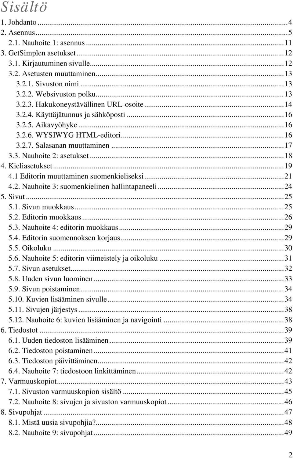 .. 18 4. Kieliasetukset... 19 4.1 Editorin muuttaminen suomenkieliseksi... 21 4.2. Nauhoite 3: suomenkielinen hallintapaneeli... 24 5. Sivut... 25 5.1. Sivun muokkaus... 25 5.2. Editorin muokkaus.