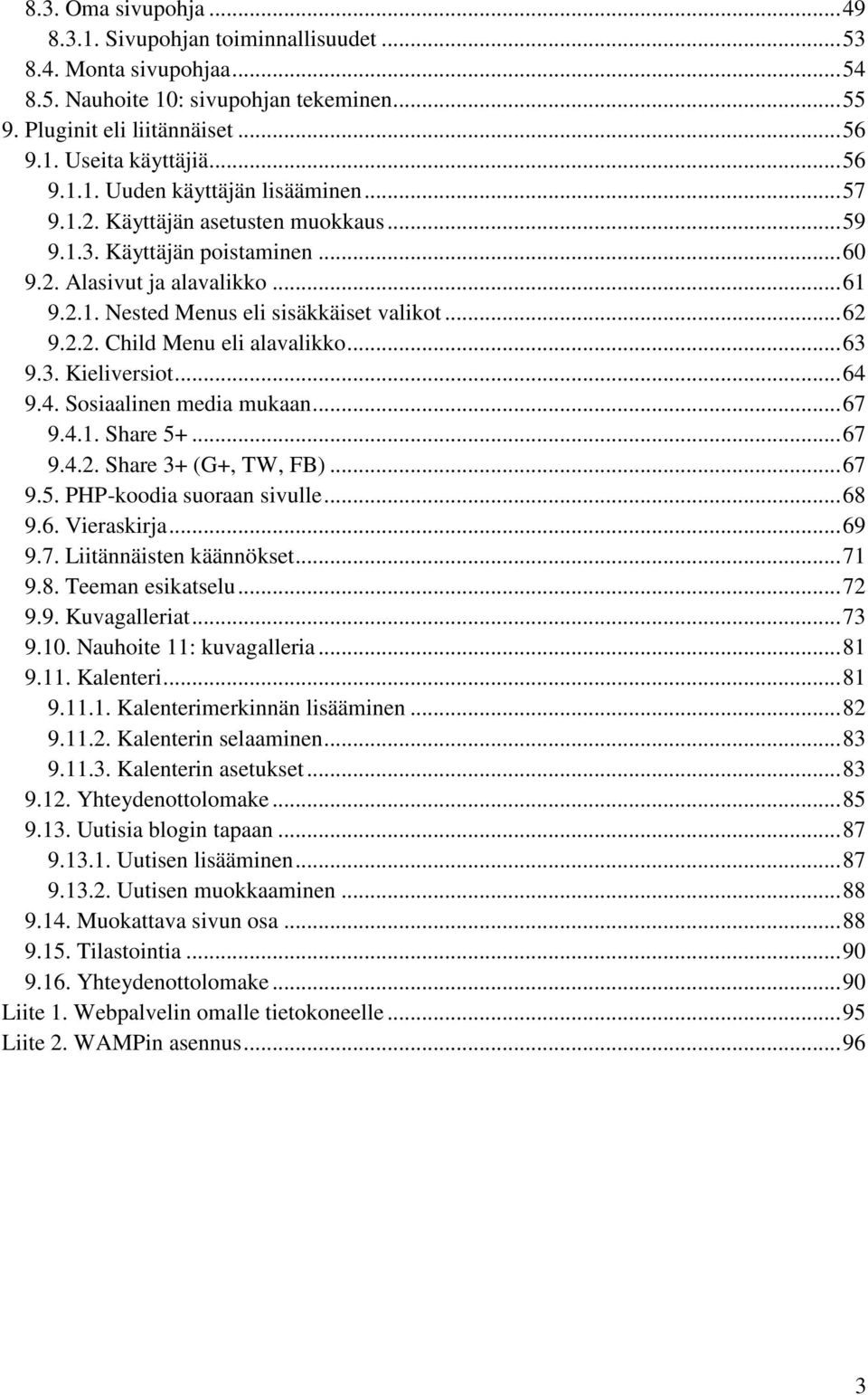 .. 62 9.2.2. Child Menu eli alavalikko... 63 9.3. Kieliversiot... 64 9.4. Sosiaalinen media mukaan... 67 9.4.1. Share 5+... 67 9.4.2. Share 3+ (G+, TW, FB)... 67 9.5. PHP-koodia suoraan sivulle... 68 9.