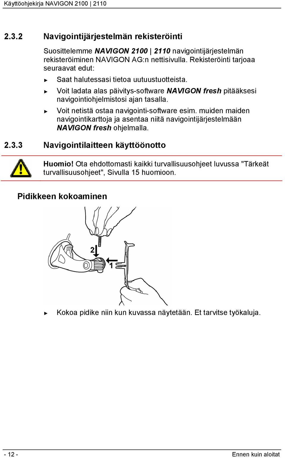 Voit netistä ostaa navigointi-software esim. muiden maiden navigointikarttoja ja asentaa niitä navigointijärjestelmään NAVIGON fresh ohjelmalla. 2.3.