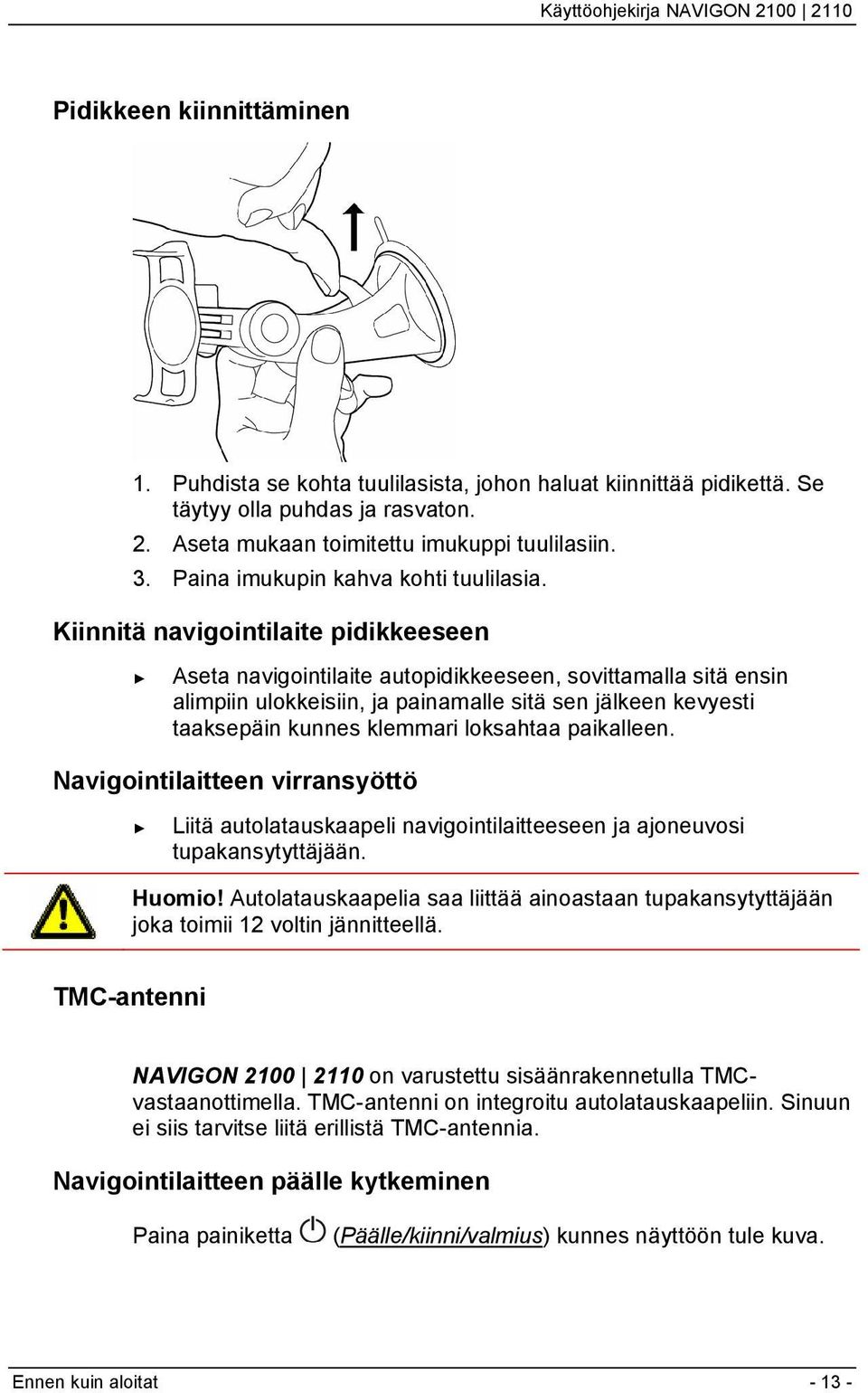 Kiinnitä navigointilaite pidikkeeseen Aseta navigointilaite autopidikkeeseen, sovittamalla sitä ensin alimpiin ulokkeisiin, ja painamalle sitä sen jälkeen kevyesti taaksepäin kunnes klemmari