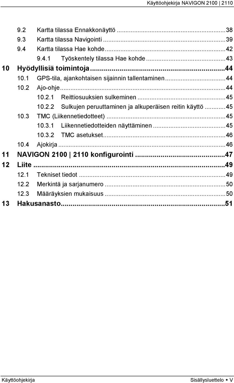 ..45 10.3 TMC (Liikennetiedotteet)...45 10.3.1 Liikennetiedotteiden näyttäminen...45 10.3.2 TMC asetukset...46 10.4 Ajokirja...46 11 NAVIGON 2100 2110 konfigurointi.