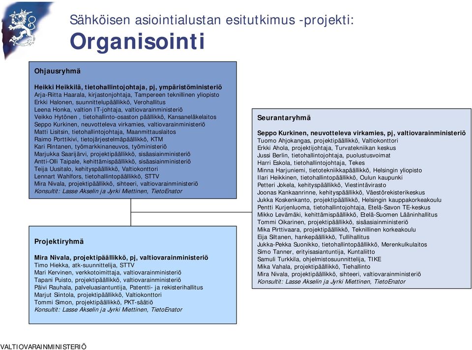 neuvotteleva virkamies, valtiovarainministeriö Matti Lisitsin, tietohallintojohtaja, Maanmittauslaitos Raimo Porttikivi, tietojärjestelmäpäällikkö, KTM Kari Rintanen, työmarkkinaneuvos, työministeriö