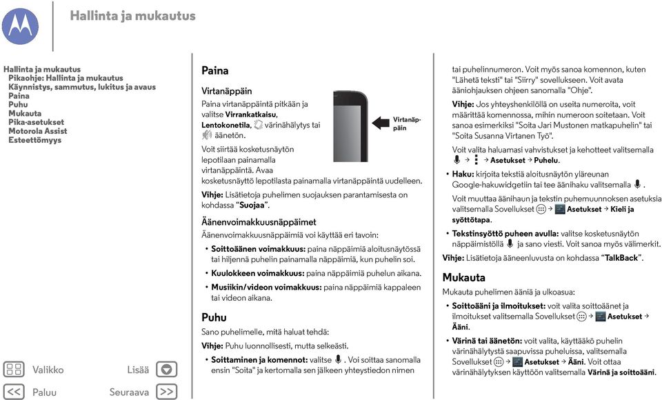 Avaa kosketusnäyttö lepotilasta painamalla virtanäppäintä uudelleen. Vihje: Lisätietoja puhelimen suojauksen parantamisesta on kohdassa Suojaa.