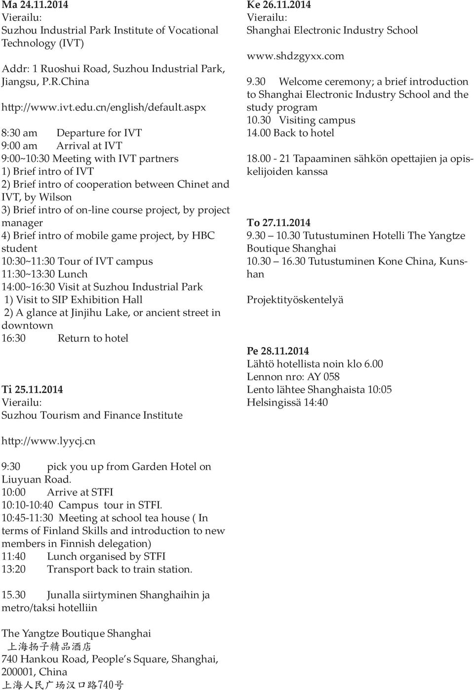 on-line course project, by project manager 4) Brief intro of mobile game project, by HBC student 10:30~11:30 Tour of IVT campus 11:30~13:30 Lunch 14:00~16:30 Visit at Suzhou Industrial Park 1) Visit