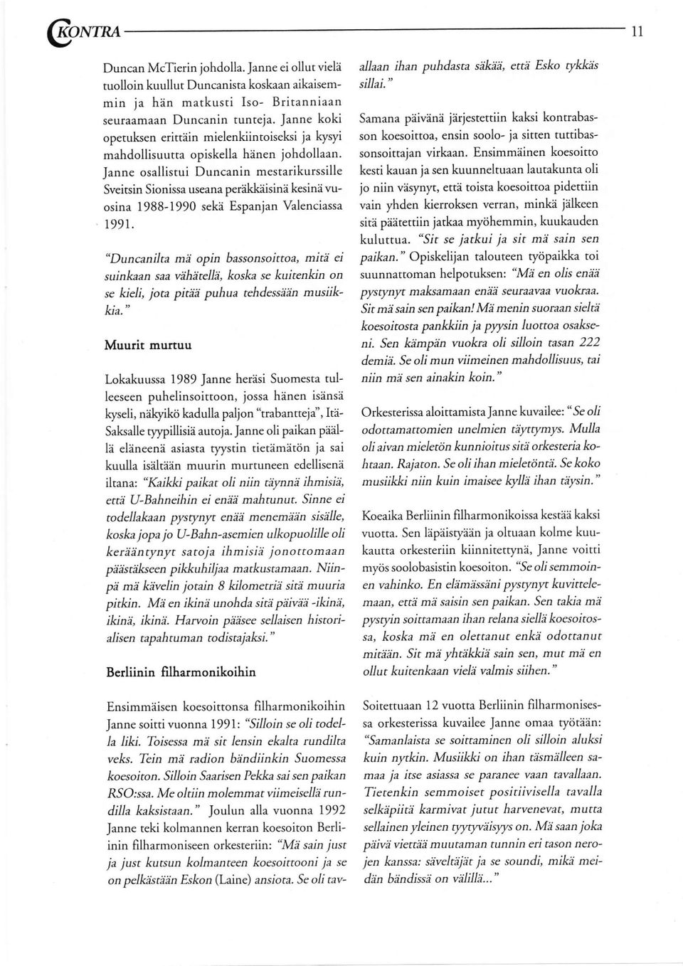 Janne osallistui Duncanin mestarikurssille Sveitsin Sionissa useana peräkkäisinä kesinä vuosina 1988-1990 sekä Espanjan Valenciassa 1991.