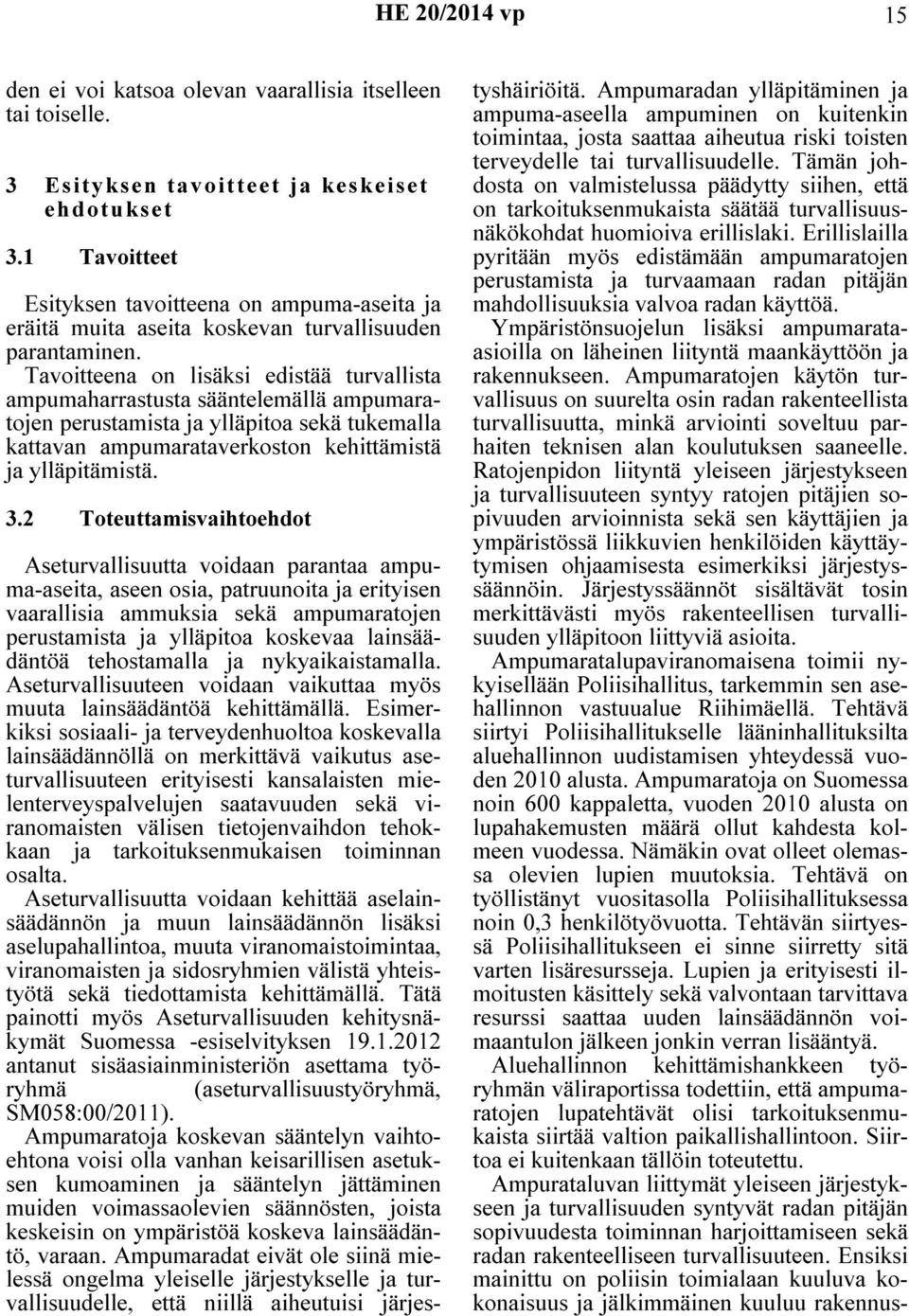 Tavoitteena on lisäksi edistää turvallista ampumaharrastusta sääntelemällä ampumaratojen perustamista ja ylläpitoa sekä tukemalla kattavan ampumarataverkoston kehittämistä ja ylläpitämistä. 3.