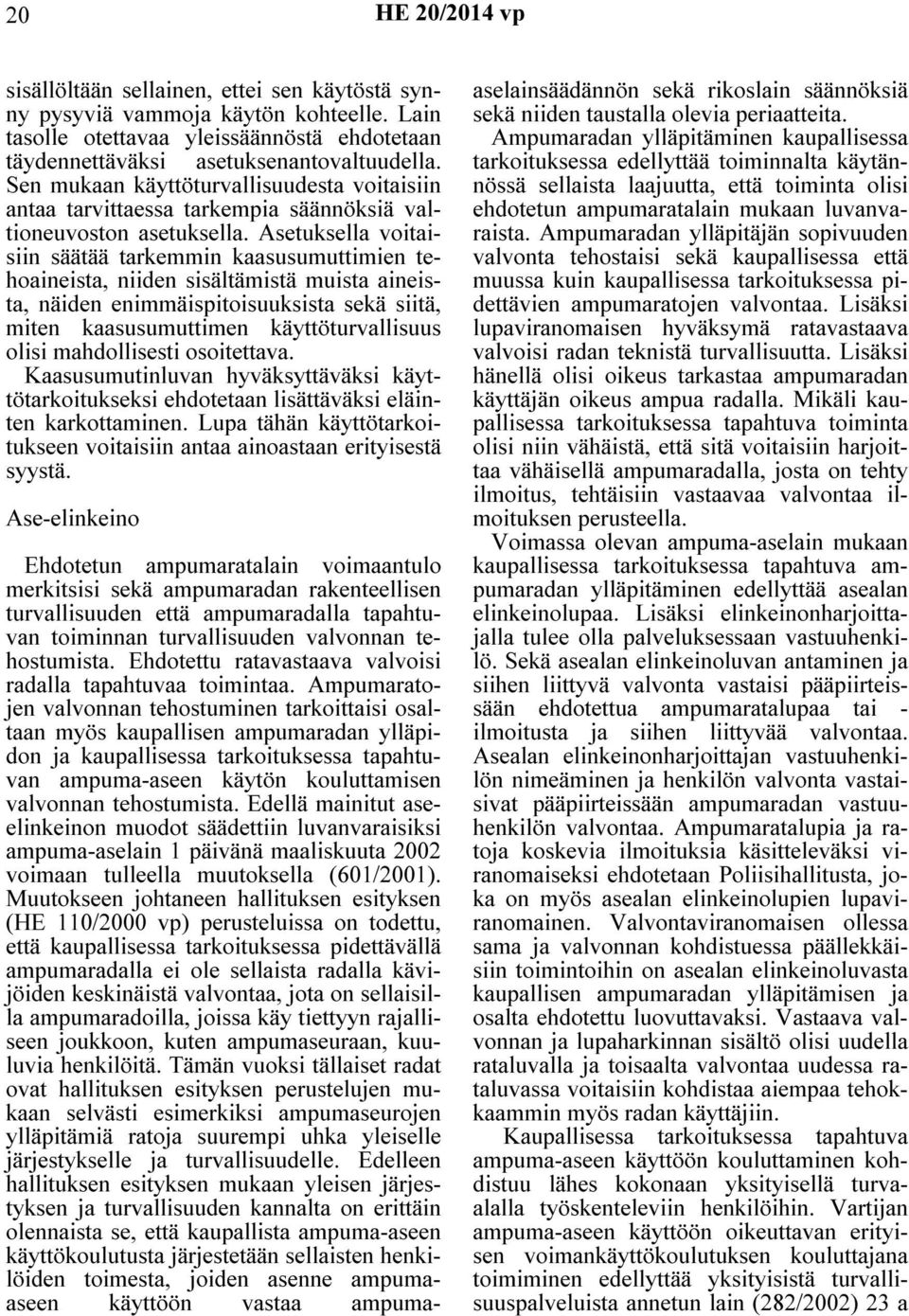 Asetuksella voitaisiin säätää tarkemmin kaasusumuttimien tehoaineista, niiden sisältämistä muista aineista, näiden enimmäispitoisuuksista sekä siitä, miten kaasusumuttimen käyttöturvallisuus olisi