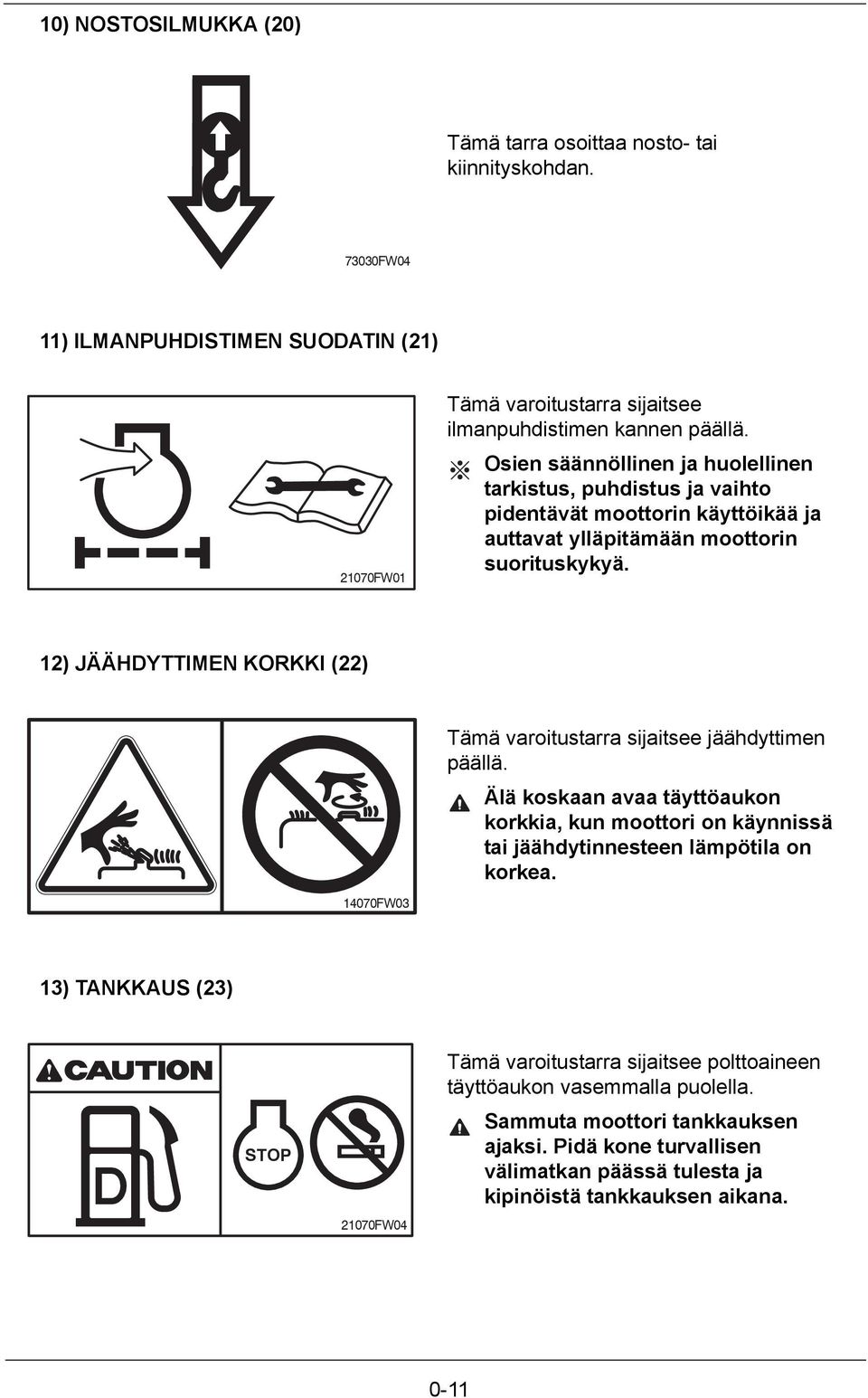 12) JÄÄHDYTTIMEN KORKKI (22) 14070FW03 Tämä varoitustarra sijaitsee jäähdyttimen päällä.