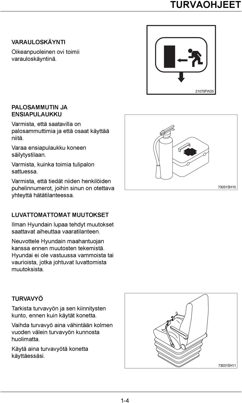 73031SH10 LUVATTOMATTOMAT MUUTOKSET Ilman Hyundain lupaa tehdyt muutokset saattavat aiheuttaa vaaratilanteen. Neuvottele Hyundain maahantuojan kanssa ennen muutosten tekemistä.