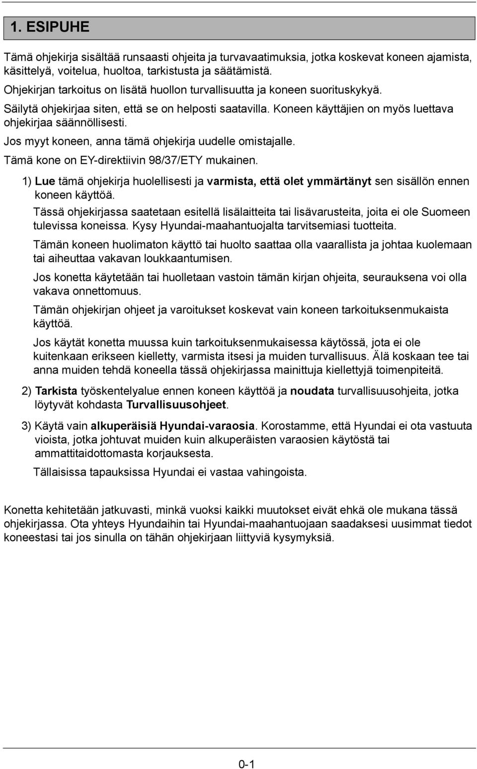 Jos myyt koneen, anna tämä ohjekirja uudelle omistajalle. Tämä kone on EY-direktiivin 98/37/ETY mukainen.