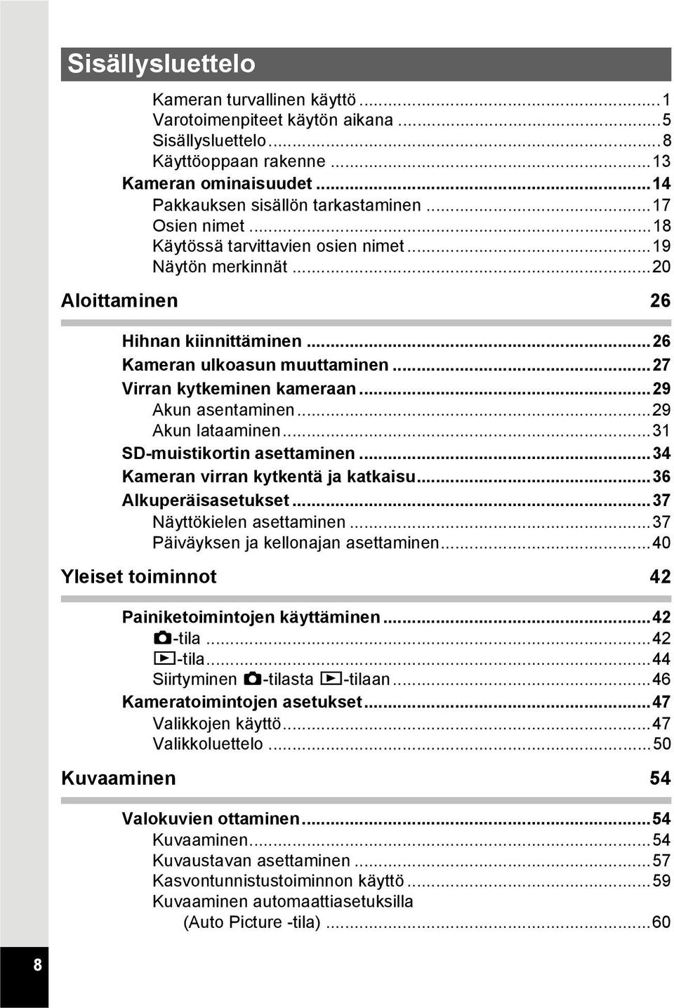 ..29 Akun asentaminen...29 Akun lataaminen...31 SD-muistikortin asettaminen...34 Kameran virran kytkentä ja katkaisu...36 Alkuperäisasetukset...37 Näyttökielen asettaminen.