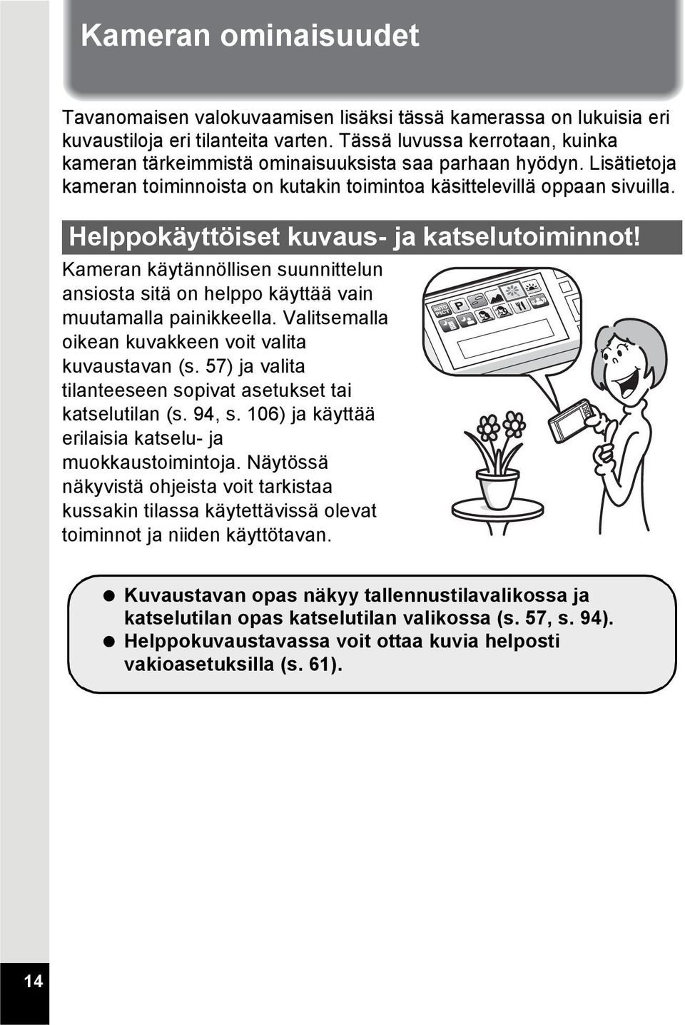 Helppokäyttöiset kuvaus- ja katselutoiminnot! Kameran käytännöllisen suunnittelun ansiosta sitä on helppo käyttää vain muutamalla painikkeella.