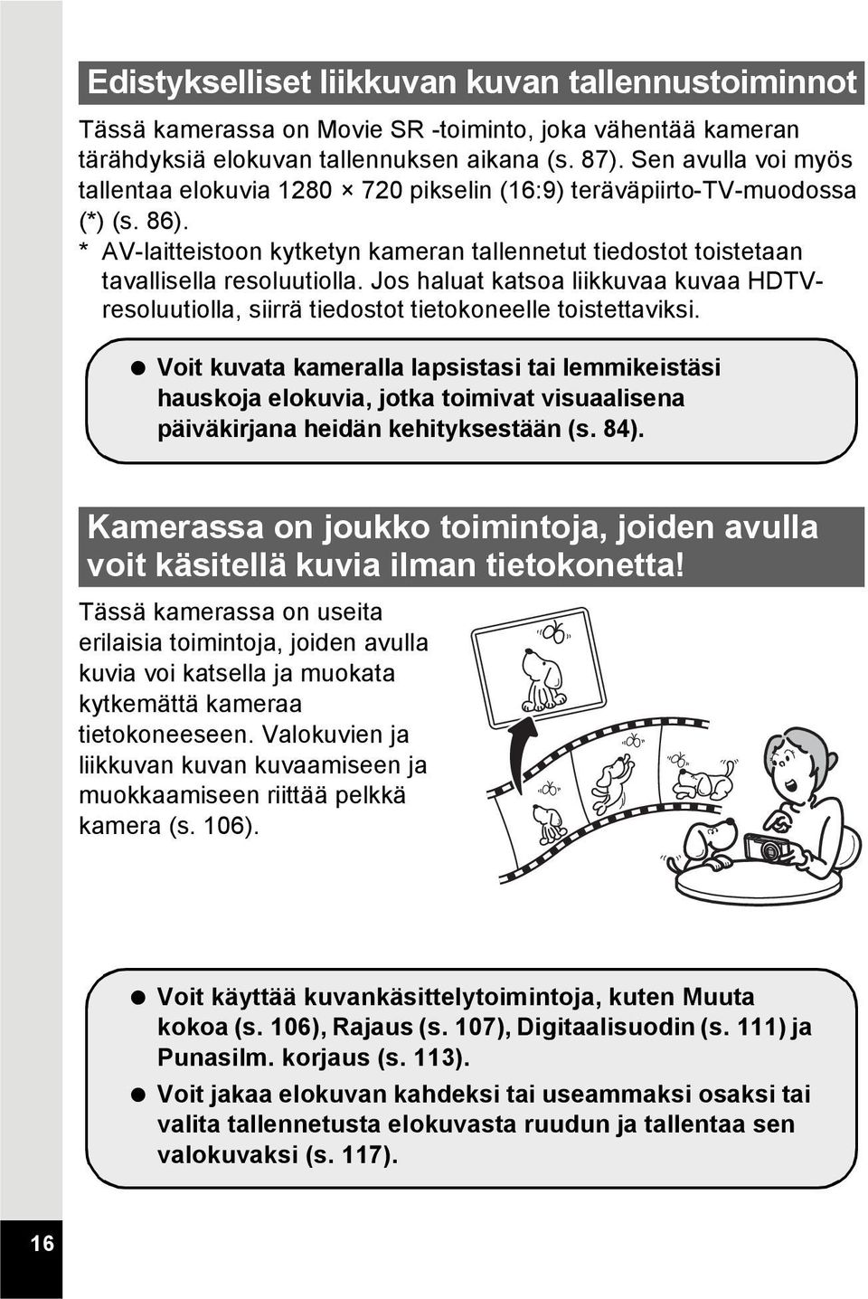 Jos haluat katsoa liikkuvaa kuvaa HDTVresoluutiolla, siirrä tiedostot tietokoneelle toistettaviksi.