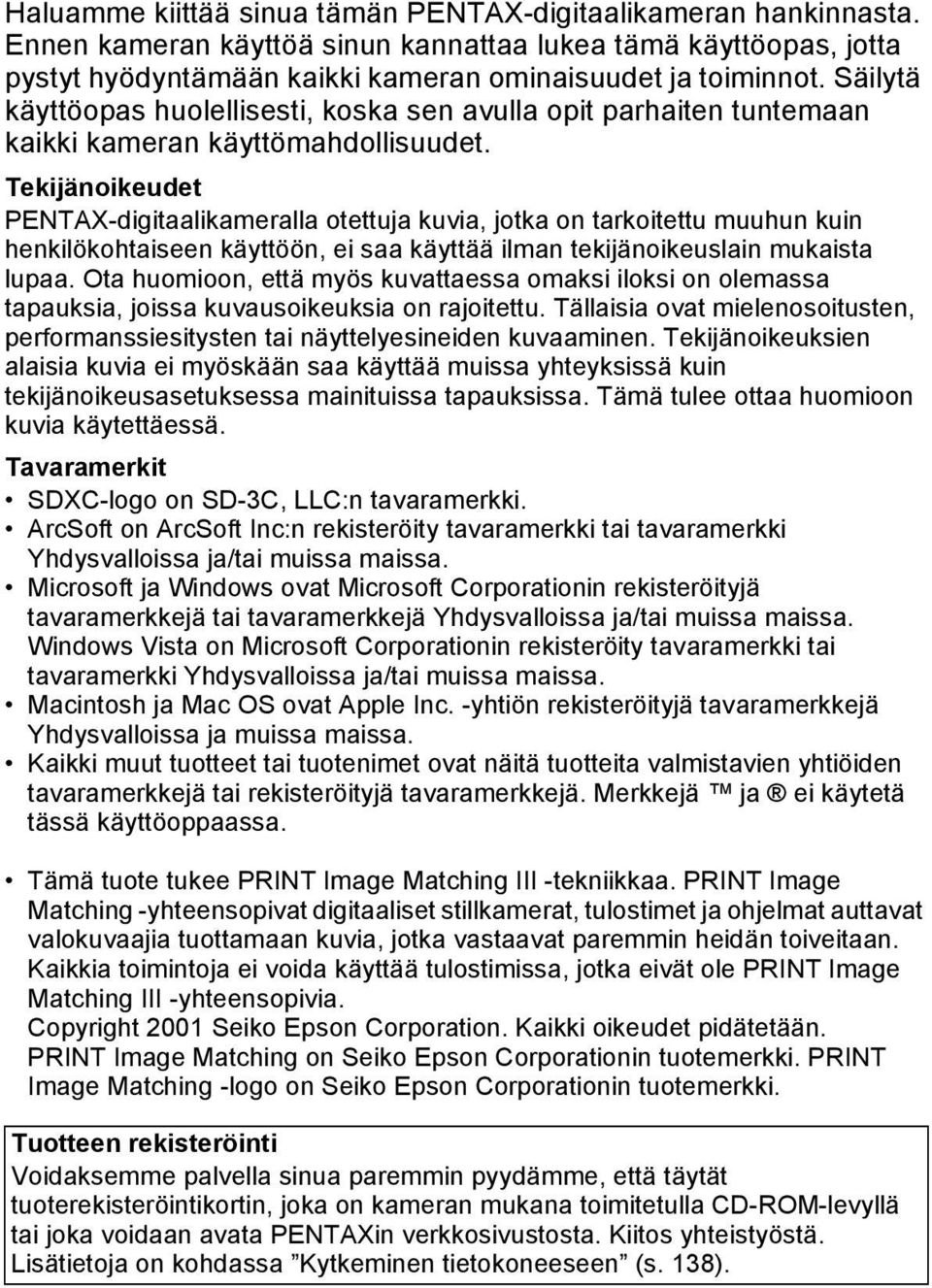 Tekijänoikeudet PENTAX-digitaalikameralla otettuja kuvia, jotka on tarkoitettu muuhun kuin henkilökohtaiseen käyttöön, ei saa käyttää ilman tekijänoikeuslain mukaista lupaa.
