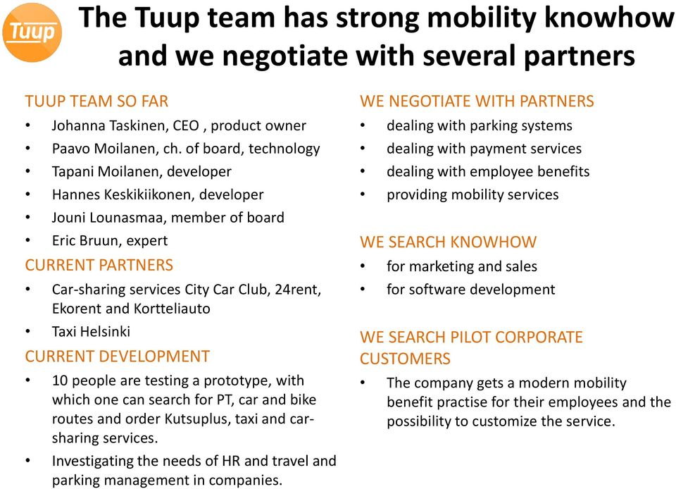 Ekorent and Kortteliauto Taxi Helsinki CURRENT DEVELOPMENT 10 people are testing a prototype, with which one can search for PT, car and bike routes and order Kutsuplus, taxi and carsharing services.