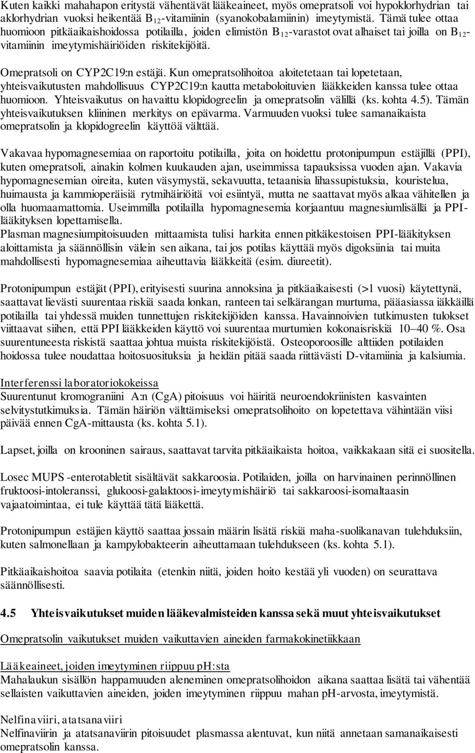 Omepratsoli on CYP2C19:n estäjä. Kun omepratsolihoitoa aloitetetaan tai lopetetaan, yhteisvaikutusten mahdollisuus CYP2C19:n kautta metaboloituvien lääkkeiden kanssa tulee ottaa huomioon.