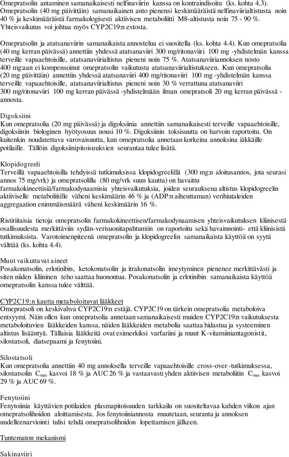 Yhteisvaikutus voi johtua myös CYP2C19:n estosta. Omepratsolin ja atatsanaviirin samanaikaista annostelua ei suositella (ks. kohta 4.4).