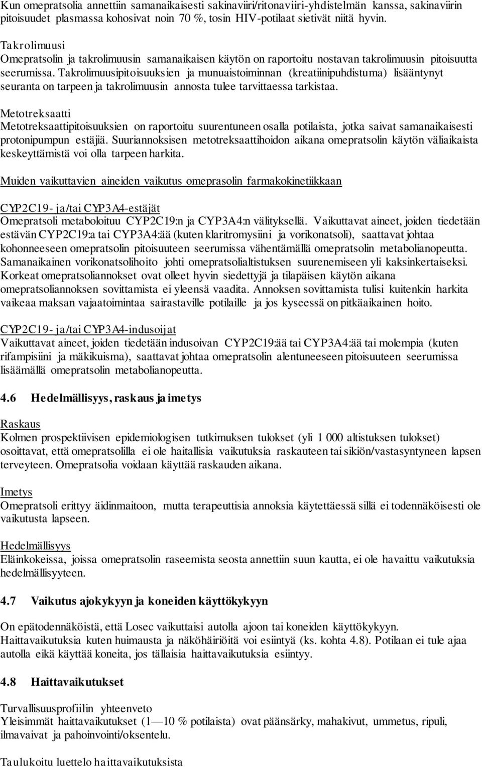 Takrolimuusipitoisuuksien ja munuaistoiminnan (kreatiinipuhdistuma) lisääntynyt seuranta on tarpeen ja takrolimuusin annosta tulee tarvittaessa tarkistaa.