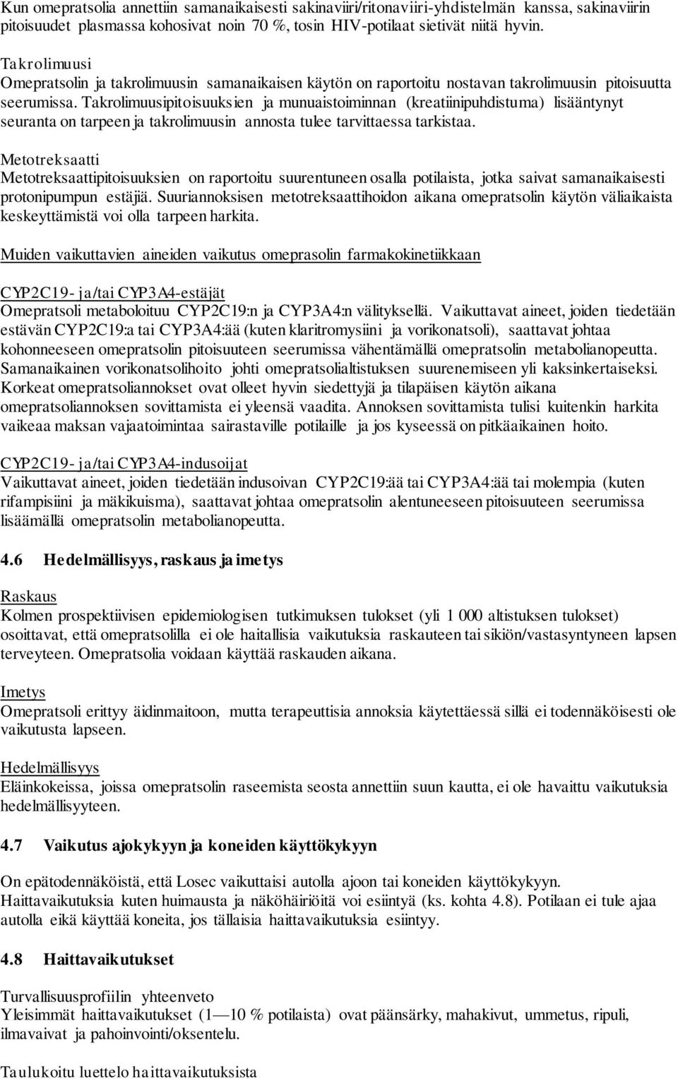 Takrolimuusipitoisuuksien ja munuaistoiminnan (kreatiinipuhdistuma) lisääntynyt seuranta on tarpeen ja takrolimuusin annosta tulee tarvittaessa tarkistaa.