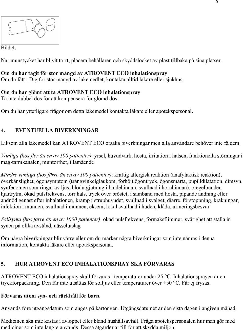 Om du har glömt att ta ATROVENT ECO inhalationspray Ta inte dubbel dos för att kompensera för glömd dos. Om du har ytterligare frågor om detta läkemedel kontakta läkare eller apotekspersonal. 4.