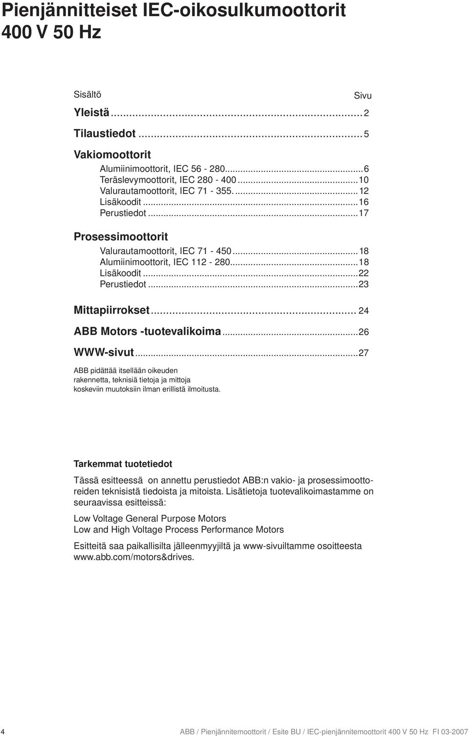 ..23 Mittapiirrokset... 24 ABB Motors -tuotevalikoima...26 WWW-sivut...27 ABB pidättää itsellään oikeuden rakennetta, teknisiä tietoja ja mittoja koskeviin muutoksiin ilman erillistä ilmoitusta.