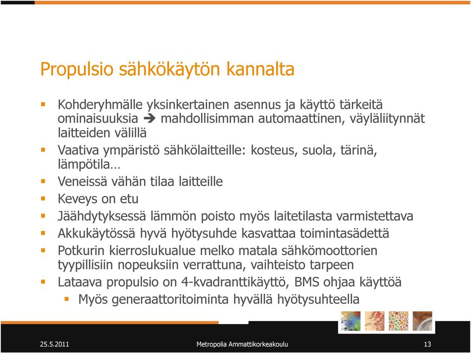 laitetilasta varmistettava Akkukäytössä hyvä hyötysuhde kasvattaa toimintasädettä Potkurin kierroslukualue melko matala sähkömoottorien tyypillisiin nopeuksiin