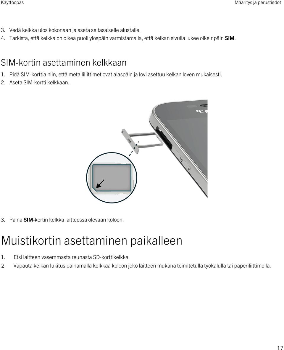 Pidä SIM-korttia niin, että metalliliittimet ovat alaspäin ja lovi asettuu kelkan loven mukaisesti. 2. Aseta SIM-kortti kelkkaan. 3.