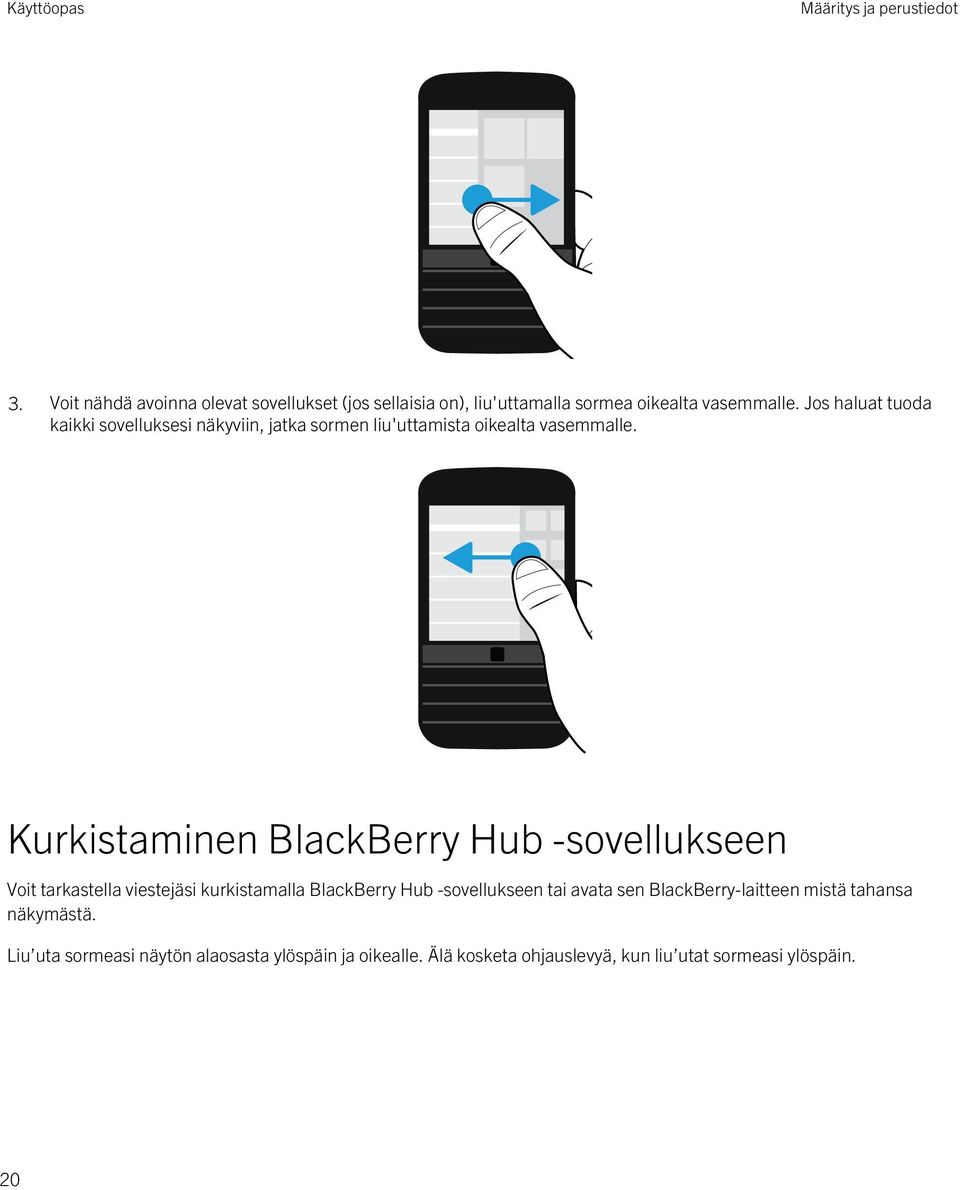 Kurkistaminen BlackBerry Hub -sovellukseen Voit tarkastella viestejäsi kurkistamalla BlackBerry Hub -sovellukseen tai avata sen