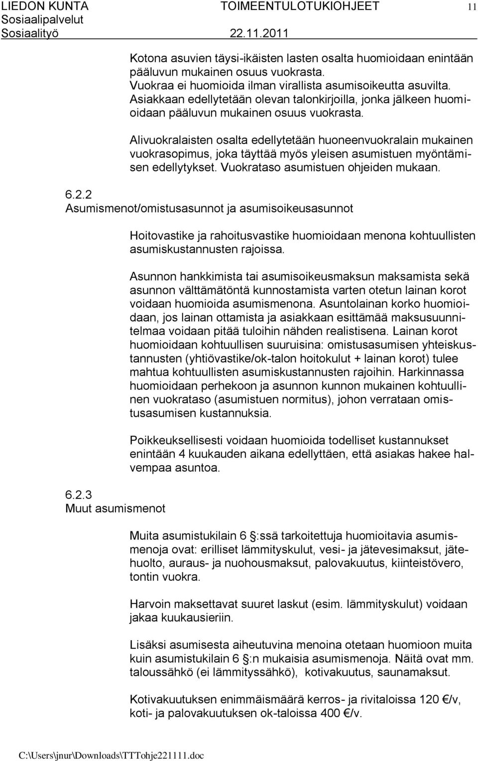 Alivuokralaisten osalta edellytetään huoneenvuokralain mukainen vuokrasopimus, joka täyttää myös yleisen asumistuen myöntämisen edellytykset. Vuokrataso asumistuen ohjeiden mukaan. 6.2.