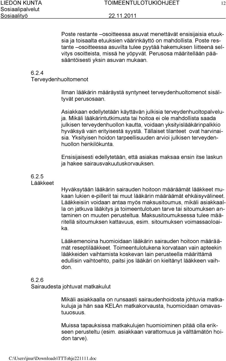 Ilman lääkärin määräystä syntyneet terveydenhuoltomenot sisältyvät perusosaan. Asiakkaan edellytetään käyttävän julkisia terveydenhuoltopalveluja.