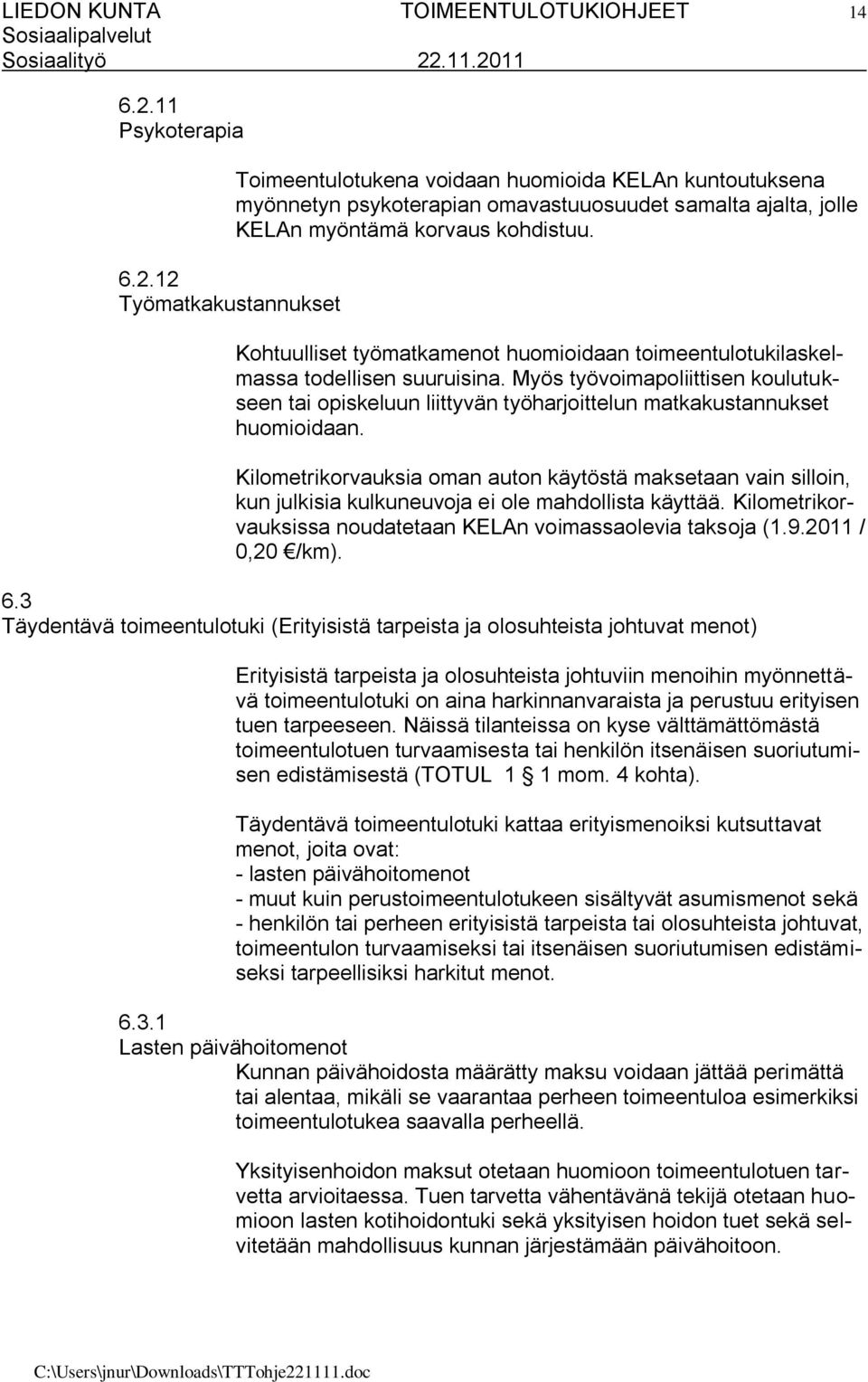 Kohtuulliset työmatkamenot huomioidaan toimeentulotukilaskelmassa todellisen suuruisina. Myös työvoimapoliittisen koulutukseen tai opiskeluun liittyvän työharjoittelun matkakustannukset huomioidaan.