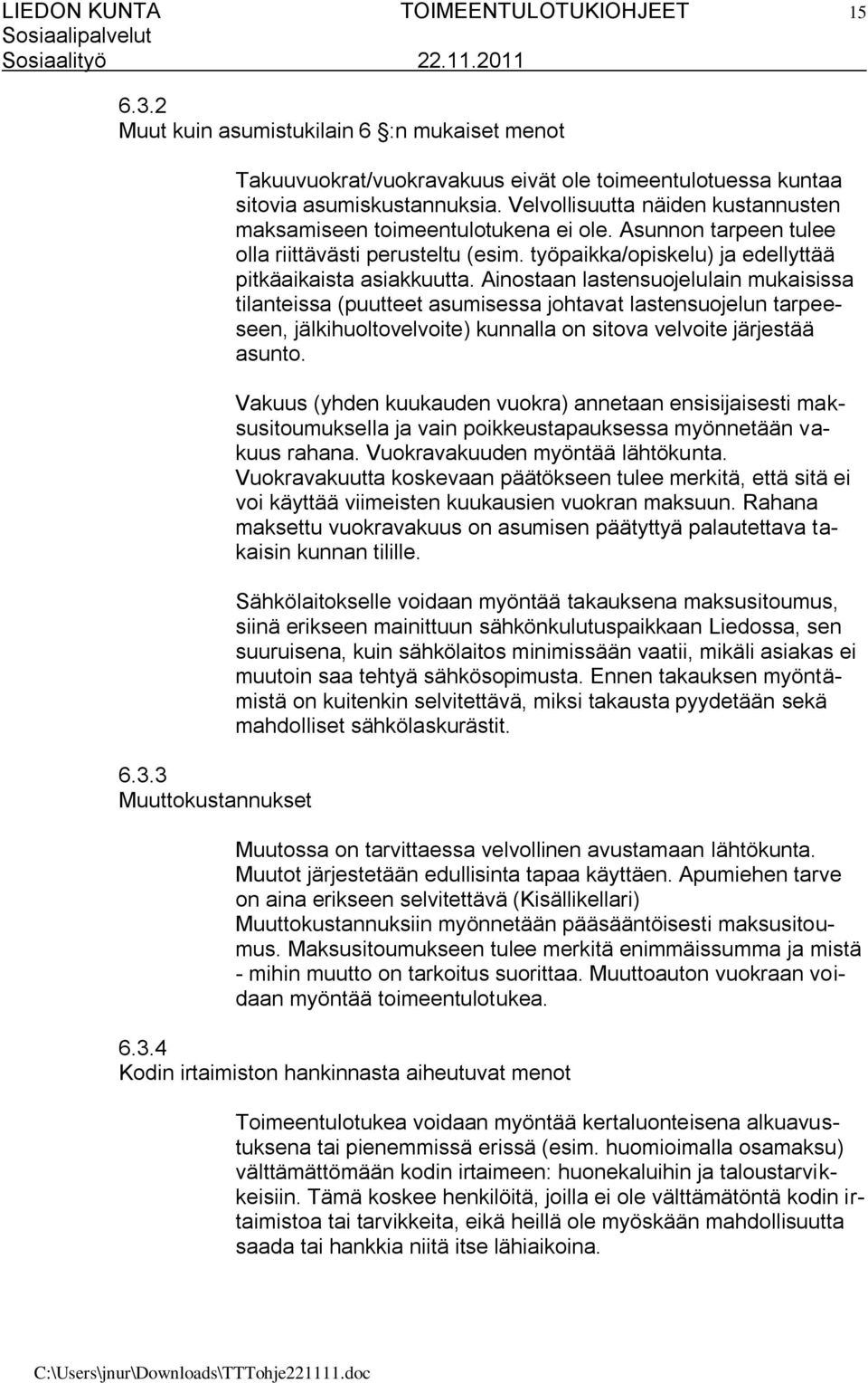Ainostaan lastensuojelulain mukaisissa tilanteissa (puutteet asumisessa johtavat lastensuojelun tarpeeseen, jälkihuoltovelvoite) kunnalla on sitova velvoite järjestää asunto.