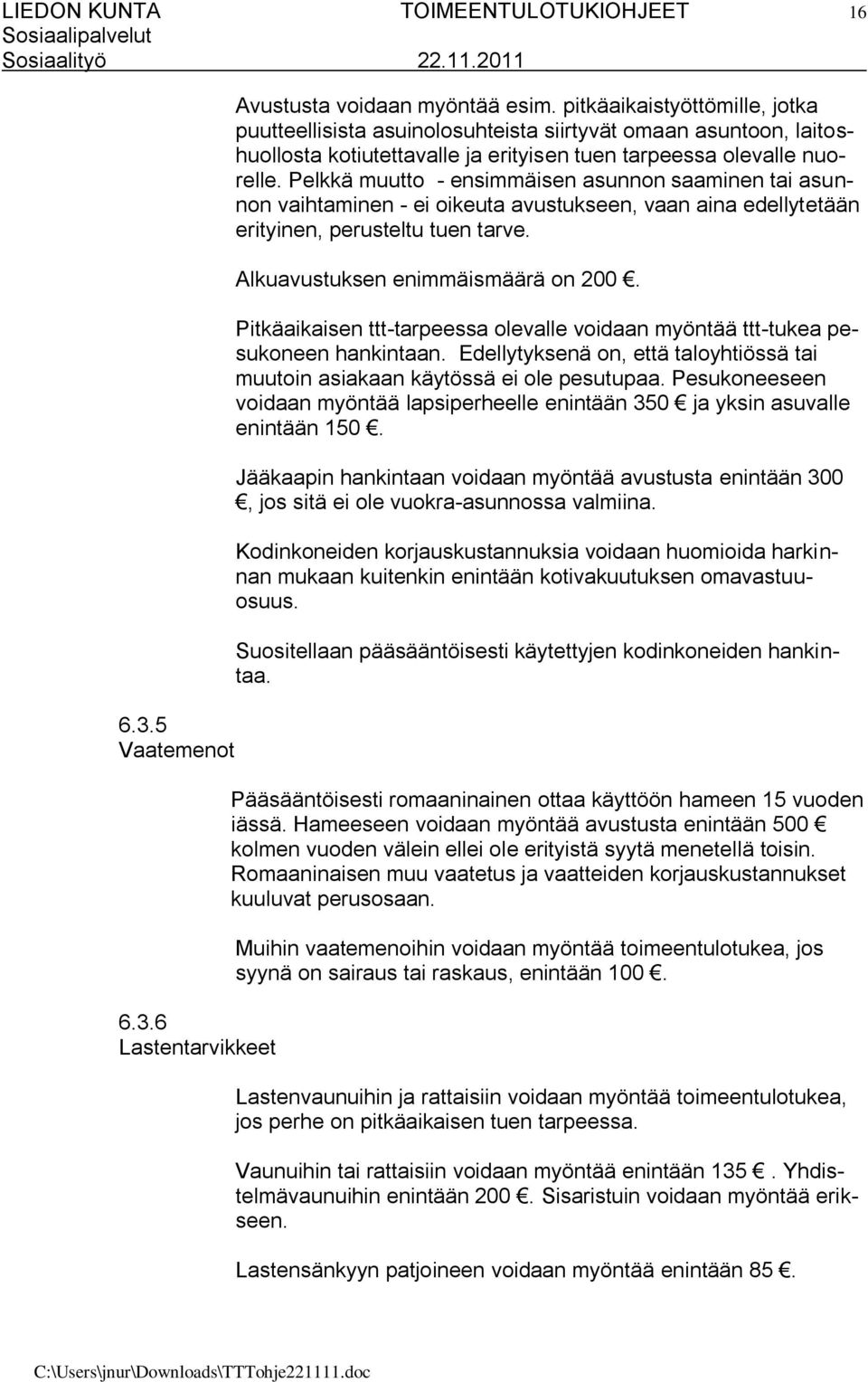 Pelkkä muutto - ensimmäisen asunnon saaminen tai asunnon vaihtaminen - ei oikeuta avustukseen, vaan aina edellytetään erityinen, perusteltu tuen tarve. Alkuavustuksen enimmäismäärä on 200.