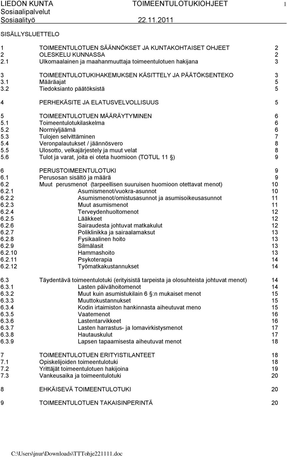 2 Tiedoksianto päätöksistä 5 4 PERHEKÄSITE JA ELATUSVELVOLLISUUS 5 5 TOIMEENTULOTUEN MÄÄRÄYTYMINEN 6 5.1 Toimeentulotukilaskelma 6 5.2 Normiyljäämä 6 5.3 Tulojen selvittäminen 7 5.