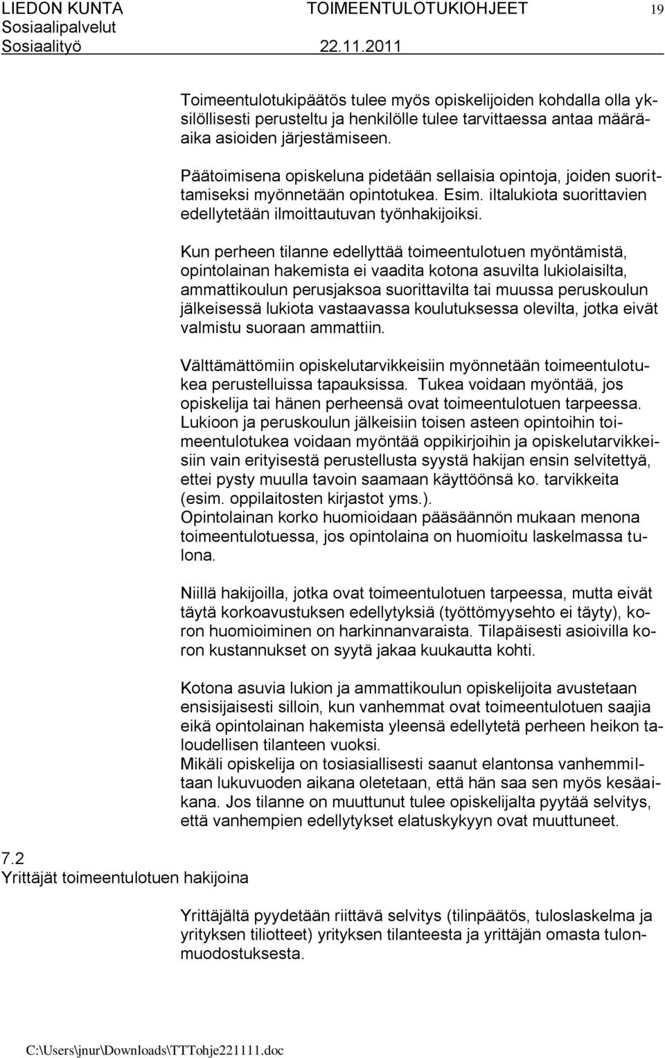 Päätoimisena opiskeluna pidetään sellaisia opintoja, joiden suorittamiseksi myönnetään opintotukea. Esim. iltalukiota suorittavien edellytetään ilmoittautuvan työnhakijoiksi.