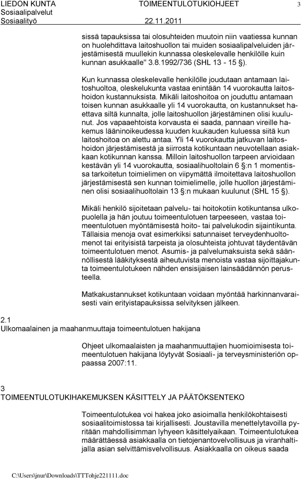 Kun kunnassa oleskelevalle henkilölle joudutaan antamaan laitoshuoltoa, oleskelukunta vastaa enintään 14 vuorokautta laitoshoidon kustannuksista.