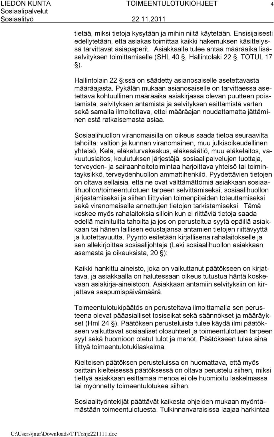 Asiakkaalle tulee antaa määräaika lisäselvityksen toimittamiselle (SHL 40, Hallintolaki 22, TOTUL 17 ). Hallintolain 22 :ssä on säädetty asianosaiselle asetettavasta määräajasta.