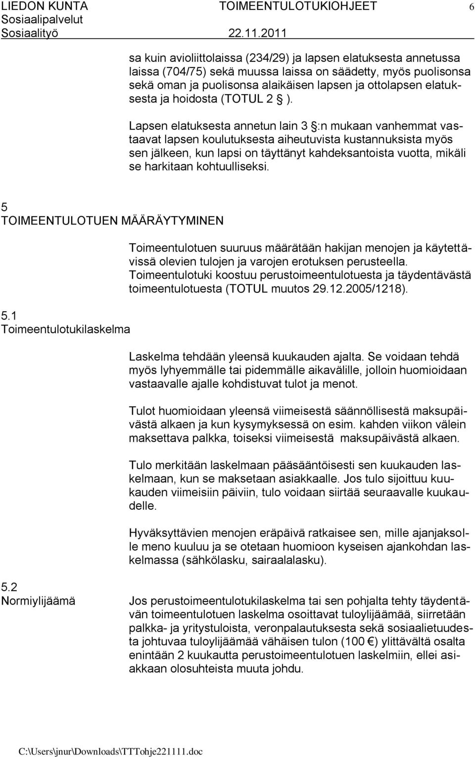 Lapsen elatuksesta annetun lain 3 :n mukaan vanhemmat vastaavat lapsen koulutuksesta aiheutuvista kustannuksista myös sen jälkeen, kun lapsi on täyttänyt kahdeksantoista vuotta, mikäli se harkitaan