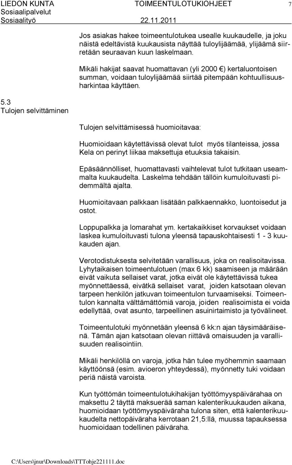 Mikäli hakijat saavat huomattavan (yli 2000 ) kertaluontoisen summan, voidaan tuloylijäämää siirtää pitempään kohtuullisuusharkintaa käyttäen.
