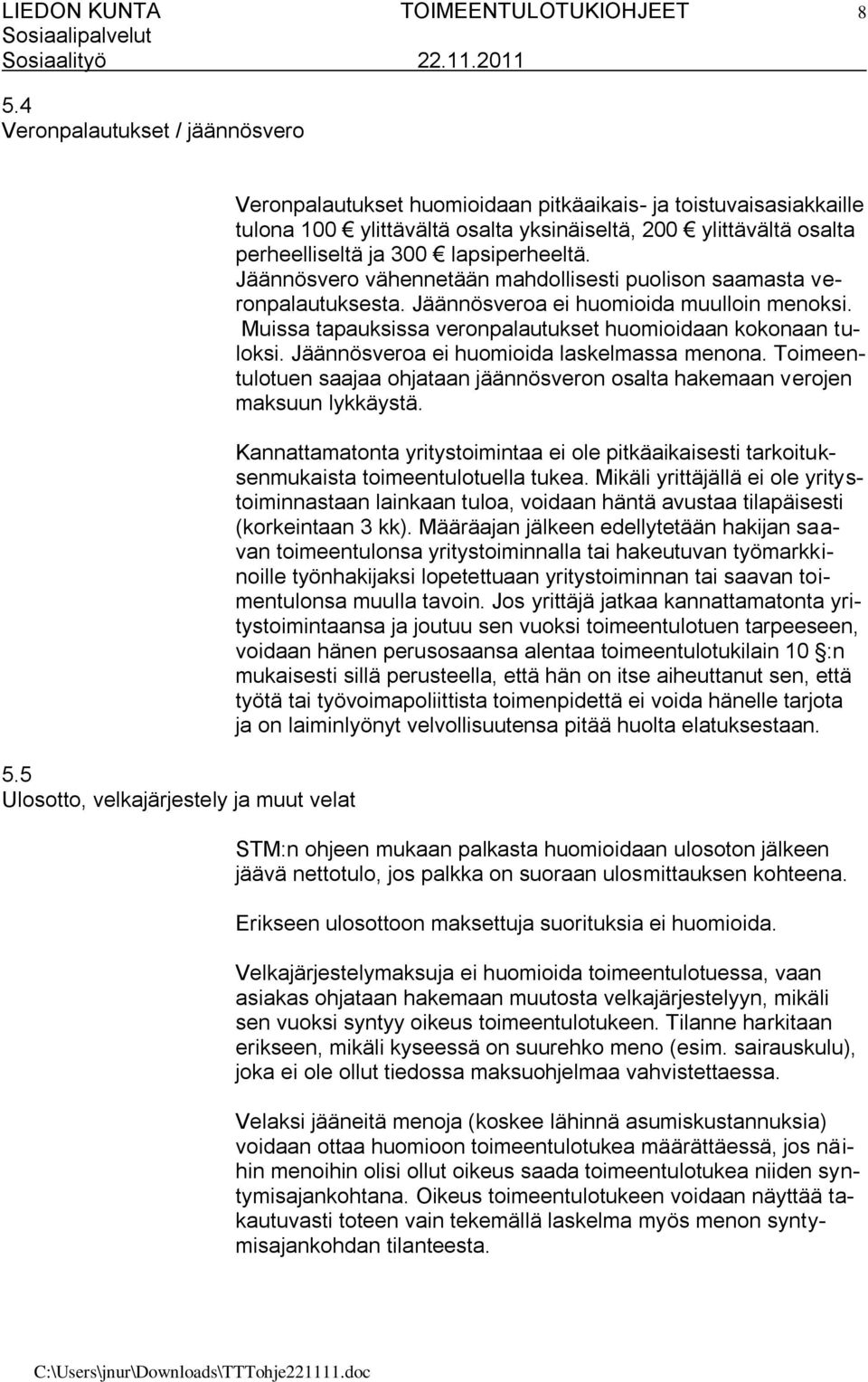 lapsiperheeltä. Jäännösvero vähennetään mahdollisesti puolison saamasta veronpalautuksesta. Jäännösveroa ei huomioida muulloin menoksi.
