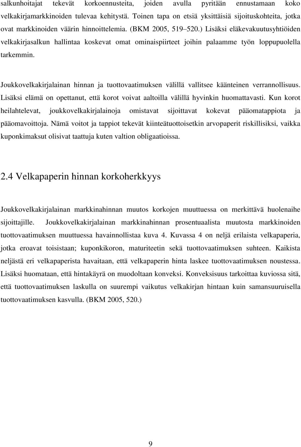 ) Lisäksi eläkevakuutusyhtiöiden velkakirjasalkun hallintaa koskevat omat ominaispiirteet joihin palaamme työn loppupuolella tarkemmin.