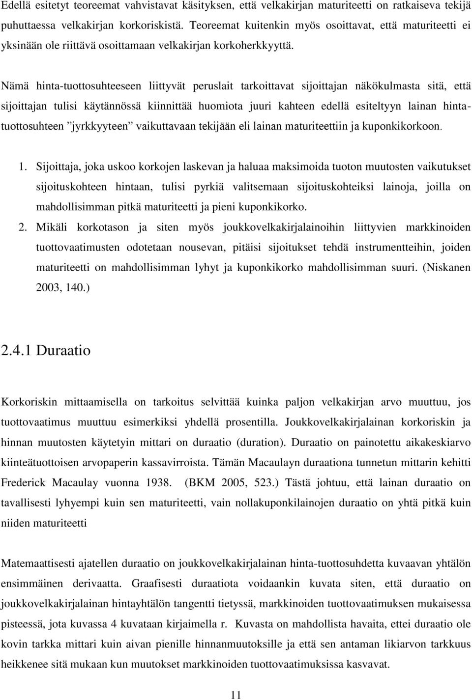 Nämä hinta-tuottosuhteeseen liittyvät peruslait tarkoittavat sijoittajan näkökulmasta sitä, että sijoittajan tulisi käytännössä kiinnittää huomiota juuri kahteen edellä esiteltyyn lainan